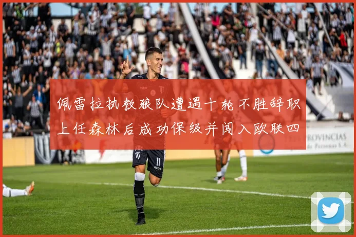 佩雷拉执教狼队遭遇十轮不胜辞职上任森林后成功保级并闯入欧联四强