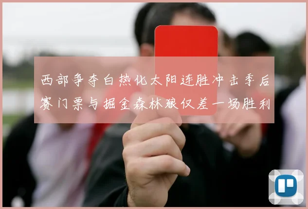 西部争夺白热化太阳连胜冲击季后赛门票与掘金森林狼仅差一场胜利