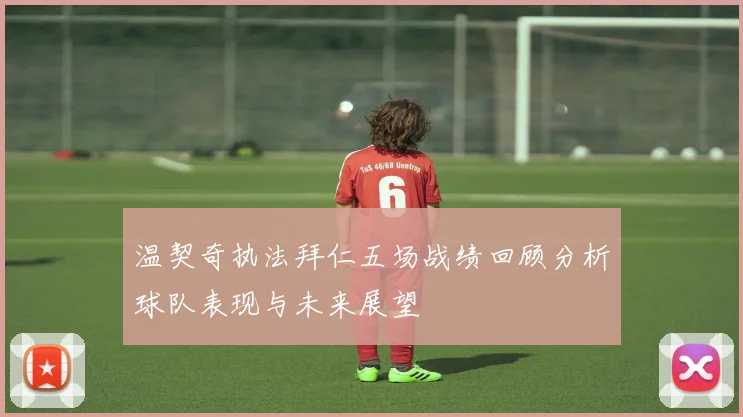温契奇执法拜仁五场战绩回顾分析球队表现与未来展望