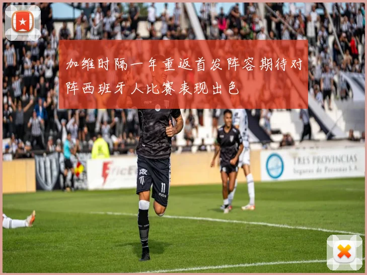 加维时隔一年重返首发阵容期待对阵西班牙人比赛表现出色